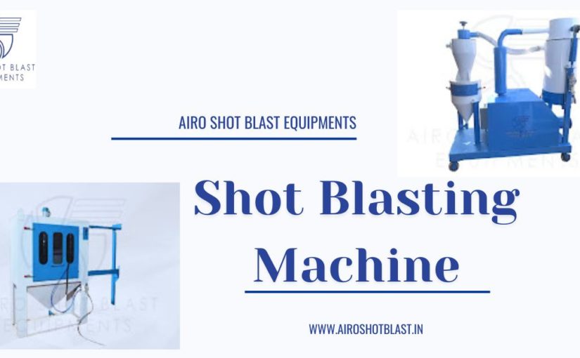 Shot Blasting Machine Manufacturer in India: What Buyers Need to Know