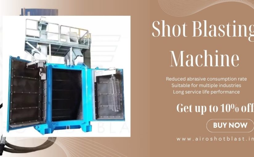 Top 7 Shot Blasting Machine Types Every Manufacturer Should Know